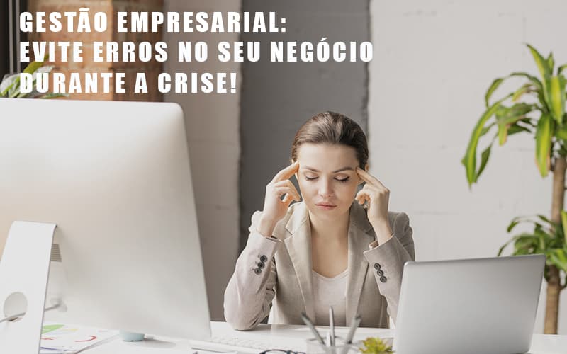 Gestão Empresarial: Evite Erros No Seu Negócio Durante A Crise!