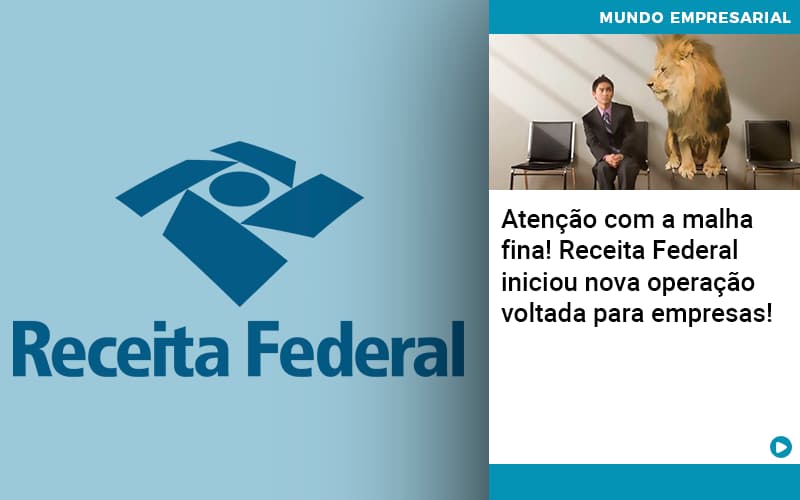 Atenção Com A Malha Fina! Receita Federal Iniciou Nova Operação Voltada Para Empresas!