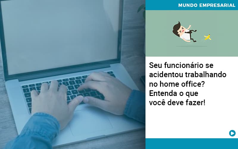 Seu Funcionario Se Acidentou Trabalhando No Home Office Entenda O Que Voce Pode Fazer - Contabilidade No Centro De São Paulo | Fortec Contábil