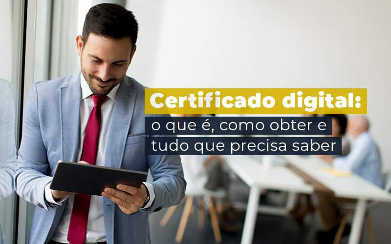 Certificado Digital O Que E Como Obter E Tudo Que Precisa Saber Blog (1) - Contabilidade No Centro De São Paulo | Fortec Contábil