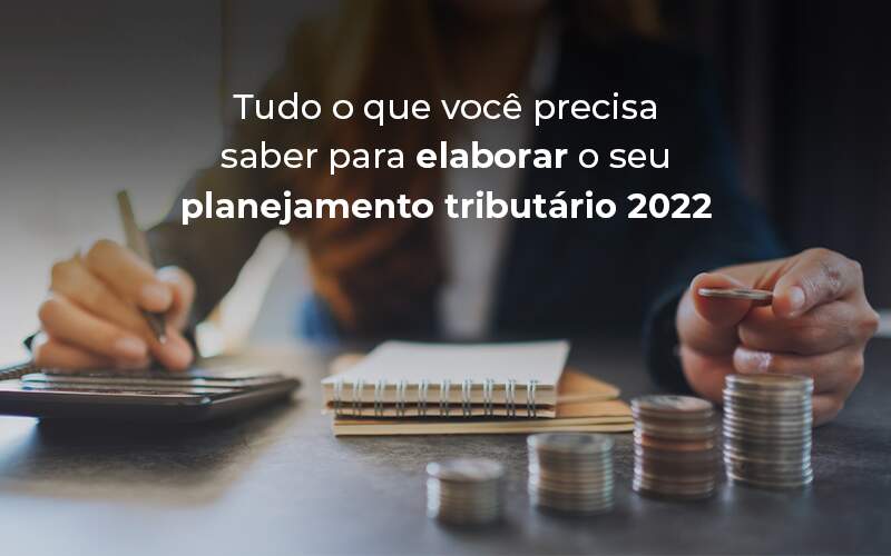 Tudo O Que Voce Precisa Saber Para Elaborar O Seu Planejamento Tributario 2022 Blog - Contabilidade No Centro De São Paulo | Fortec Contábil
